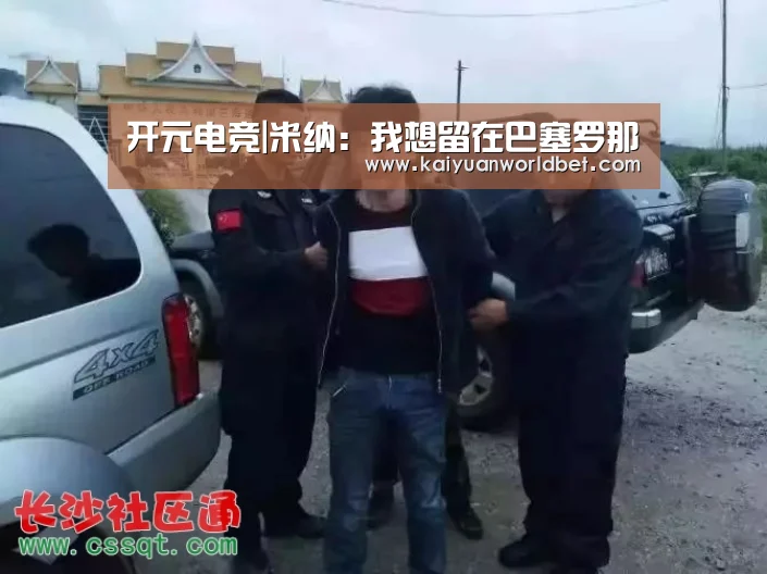 开元电竞|米纳:我想留在巴塞罗那(图1) 开元电竞